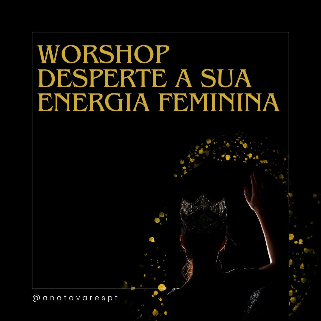 Workshop: Desperte a Sua Energia Feminina - 23 Novembro - Ana Tavares